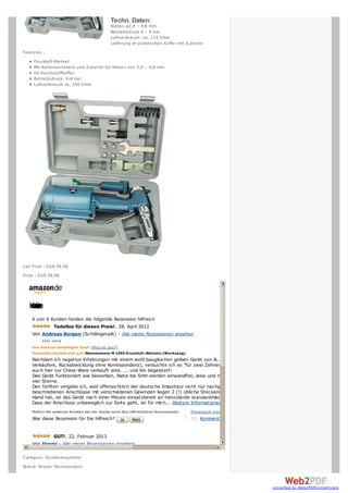 Techn. Daten:
                                           Nieten ø2,4 – 4,8 mm
                                           Betriebsdruck 6 – 8 bar
                                           Luftverbrauch: ca. 110 l/min
                                           Lieferung im praktischen Koffer mit Zubehör
Features :
     Druckluft-Nietset
     Mit Nietensortiment und Zubehör für Nieten von 2,4 – 4,8 mm
     Im Kunststoffkoffer
     Betriebsdruck: 6-8 bar
     Luftverbrauch ca. 250 l/min




List Price : EUR 58,98
Price : EUR 58,98




  Kes
  unin
   nre
   de
    e
    z
    o
    n
    6 von 6 Kunden fanden die folgende Rezension hilfreich
             Tadellos für diesen Preis!, 28. April 2012
    Von Andreas Bergen (Schillingstadt) - Alle meine Rezensionen ansehen

    Von A mazon bestätigter Kauf (Was ist das?)
    Rezension bezieht sich auf: Mannesmann M 1595 Druckluft-Nietsatz (Werkzeug)
    Nachdem ich negative Erfahrungen mit einem wohl baugleichen gelben Gerät von B...... gemacht hatte (keine Funktion, keine Reaktion des
    Verkäufers, Rückabwicklung ohne Korrespondenz), versuchte ich es "für zwei Zehner mehr" mit dem Mannesmann-Gerät - wohlwissend, das
    auch hier nur China-Ware verkauft wird. ... und bin begeistert!
    Das Gerät funktioniert wie beworben, Niete bis 5mm werden einwandfrei, leise und mit geringem Luftverbrauch gezogen. Dafür gibt's glatte
    vier Sterne.
    Den fünften vergebe ich, weil offensichtlich der deutsche Importeur nicht nur nachgedacht, sondern auch gehandelt hat: Statt der
    beschriebenen Anschlüsse mit verschiedenen Gewinden liegen 2 (!) übliche Steckanschlüsse bei. Wenn man ein Stückchen Teflonband zur
    Hand hat, ist das Gerät nach einer Minute einsatzbereit an hierzulande standardmässigen Steckverbindungen.
    Dass der Anschluss unbeweglich zur Seite geht, ist für mich... Weitere Informationen
    Helfen Sie anderen Kunden bei der Suche nach den hilfreichsten Rezensionen    Missbrauch m elden
    War diese Rezension für Sie hilfreich?                                            Kommentar


            GUT!, 22. Februar 2013
    Von Dzemi - Alle meine Rezensionen ansehen
    Von A mazon bestätigter Kauf (Was ist das?)
Category: Sonderangebote
Brand: Brüder Mannesmann



                                                                                                             converted by Web2PDFConvert.com
 