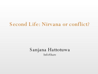 Second Life: Nirvana or conflict? Sanjana Hattotuwa InfoShare 
