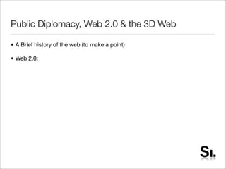 Public Diplomacy, Web 2.0 & the 3D Web