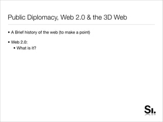 Public Diplomacy, Web 2.0 & the 3D Web