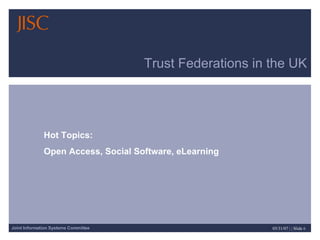 Trust Federations in the UK Hot Topics:  Open Access, Social Software, eLearning 