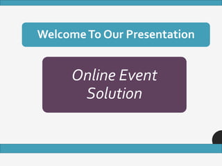 FinalYear Defense
Online Event
Solution
WelcomeTo Our Presentation
 