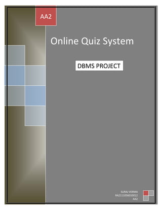 Online Quiz System
AA2
SURAJ VERMA
RA2111056010012
AA2
DBMS PROJECT
 