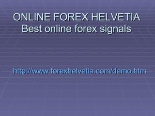 ONLINE FOREX HELVETIA Best online forex signals http://www.forexhelvetia.com/demo.htm 