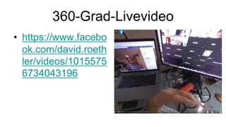 360-Grad-Livevideo
• https://www.facebo
ok.com/david.roeth
ler/videos/1015575
6734043196
 