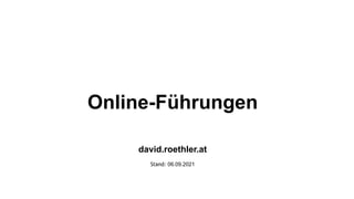 Online-Führungen
david.roethler.at
Stand: 06.09.2021
 
