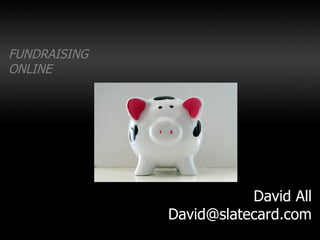 FUNDRAISING ONLINE David All [email_address] 