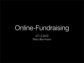 Online-Fundraising
       07.12.2010
     Petra Borrmann
 