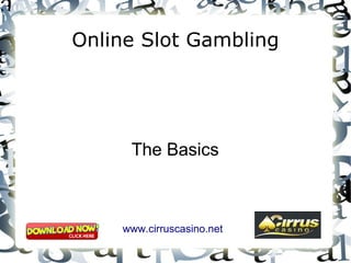 Online Slot Gambling The Basics www.cirruscasino.net 