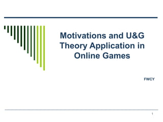 Motivations and U&G Theory Application in Online Games FWCY 