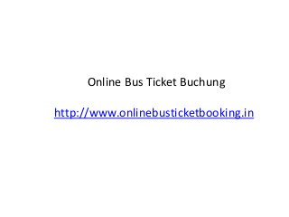 Online Bus Ticket Buchung
http://www.onlinebusticketbooking.in
 