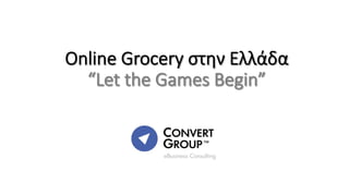 Online  Grocery  στην  Ελλάδα  
“Let  the  Games  Begin”
 