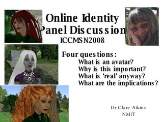 Online Identity Panel Discussion ICCMSN2008 Dr Clare Atkins NMIT ,[object Object],[object Object],[object Object],[object Object],[object Object]