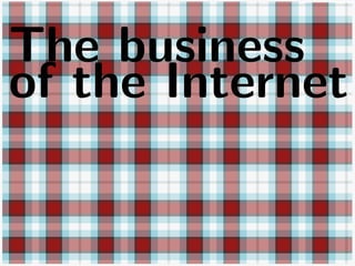 The business
of the Internet
 
