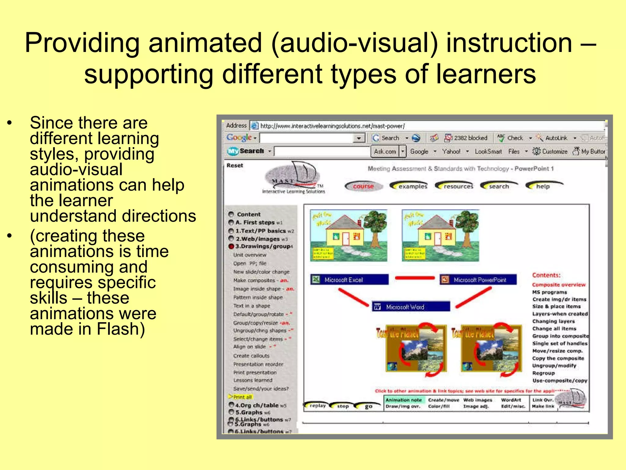 Providing animated (audio-visual) instruction – supporting different types of learners Since there are different learning styles, providing audio-visual animations can help the learner understand directions (creating these animations is time consuming and requires specific skills – these animations were made in Flash)  