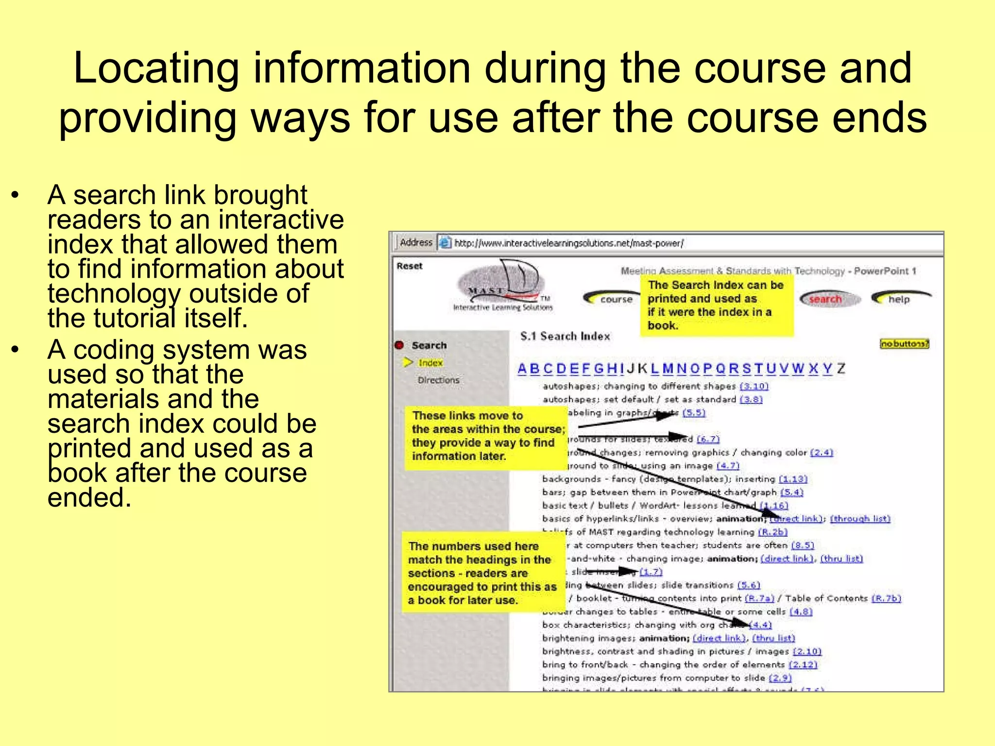 Locating information during the course and providing ways for use after the course ends A search link brought readers to an interactive index that allowed them to find information about technology outside of the tutorial itself.  A coding system was used so that the materials and the search index could be printed and used as a book after the course ended.  