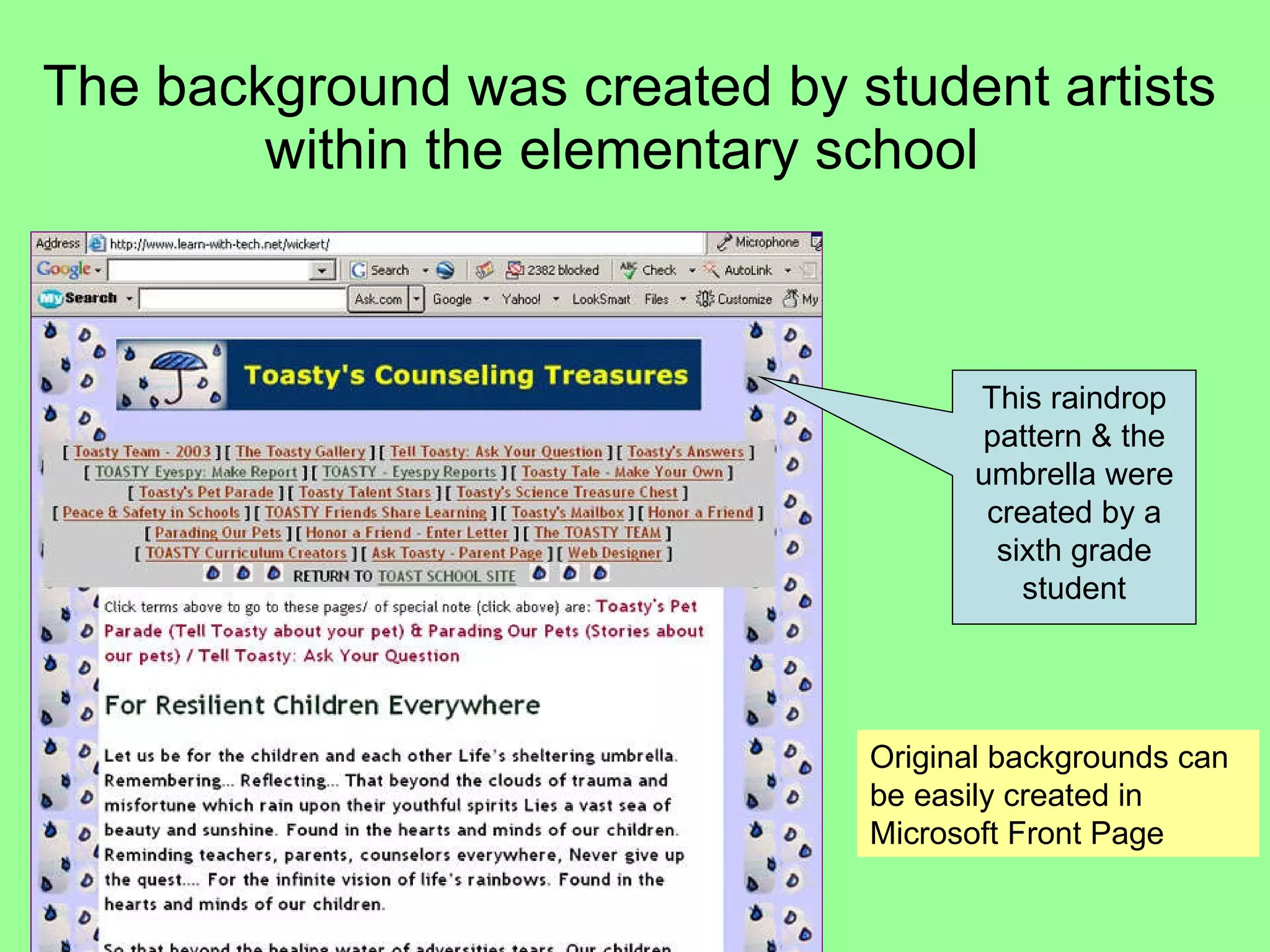 The background was created by student artists within the elementary school  This raindrop pattern & the umbrella were created by a sixth grade student Original backgrounds can be easily created in Microsoft Front Page 
