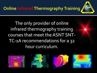 The only provider of online
infrared thermography training
courses that meet the ASNT SNT-
TC-1A recommendations for a 32
hour curriculum.
 