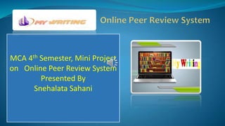 MCA 4th Semester, Mini Project
on Online Peer Review System
Presented By
Snehalata Sahani
 