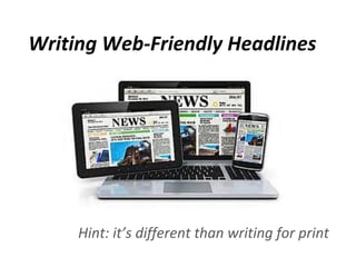 Hint: it’s different than writing for print
Writing Web-Friendly Headlines
 