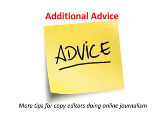 More tips for copy editors doing online journalism
Additional Advice
 