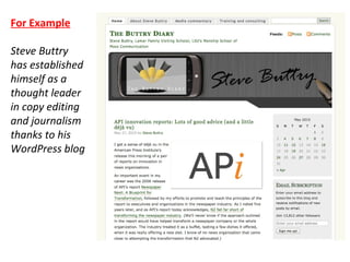 For Example
Steve Buttry
has established
himself as a
thought leader
in copy editing
and journalism
thanks to his
WordPress blog
 