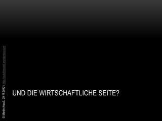 © Martin Krauß, 29.11.2012 / http://outofmessel.wordpress.com




                 UND DIE WIRTSCHAFTLICHE SEITE?
 