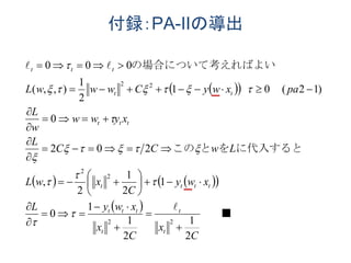付録：PA-IIの導出
  
    
 
2
1
2
1
1
0
1
2
1
2
,
202
0
)12(01
2
1
),,(
000
22
2
2
22
■
に代入するとをとこの
　　
ばよいの場合について考えれ
C
x
C
x
xwyL
xwy
C
xwL
LwCC
L
xyww
w
L
paxwyCwwwL
t
t
t
ttt
tttt
ttt
tt
ttt


































 