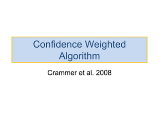 Confidence Weighted
Algorithm
Crammer et al. 2008
 