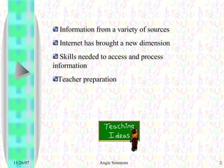 Information from a variety of sources Internet has brought a new dimension Skills needed to access and process information Teacher preparation 