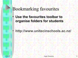 Bookmarking favourites Use the favourites toolbar to organise folders for students http://www.unitecinschools.ac.nz/ 