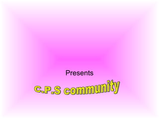 Presents C.P.S community 