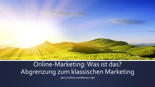 Online-Marketing:Was ist das?
Abgrenzung zum klassischen Marketing
Jan | online-verdienen.net
 