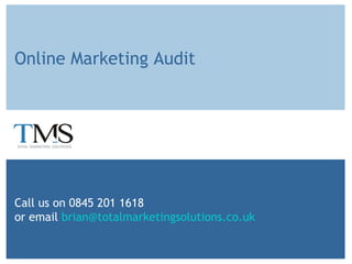 Online Marketing Audit Call us on 0845 201 1618  or email  [email_address] 