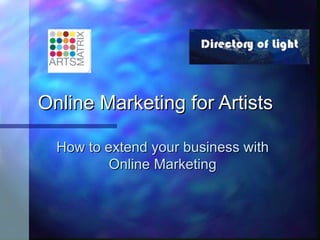 Online Marketing for Artists How to extend your business with Online Marketing 