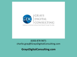 (630) 878 9871
charlie.gray@GraysDigitialConsulting.com
GraysDigitalConsulting.com
 