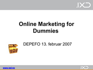 Online Marketing for Dummies   DEPEFO 13. februar 2007 www.ixd.no www.ixd.no 