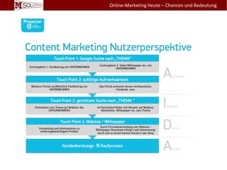 Besser gefunden werden > Wie werde ich gefunden?
Die Kunst des zielorientierten Online-Marketings
• Content Management
– Inhalte kundenorientiert aufbereiten (Content Strategie)
› Fokus: Was will oder braucht der Kunde?
– Inhalte zielorientiert aufbereiten (Content Marketing)
› Fokus: Der Kunde soll aktiv werden
• Die customer journey nach dem AIDA-Prinzip
– Attention > Die Aufmerksamkeit des Kunden wecken
– Interest > Das Interesse des Kunden wecken
– Desire > Den Kaufwunsch beim Kunden wecken
– Action > Den Kunden zum Kauf bewegen
Online-Marketing Heute – Chancen und Bedeutung
 