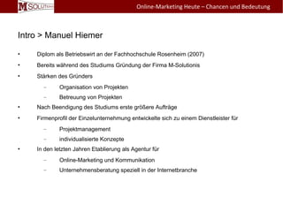Intro > Manuel Hiemer
Online-Marketing Heute – Chancen und Bedeutung
• Diplom als Betriebswirt an der Fachhochschule Rosen...