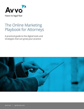 The Online Marketing
Playbook for Attorneys
A practical guide to the digital tools and
strategies that can grow your practice
avvo.com | ignite.avvo.com 
 