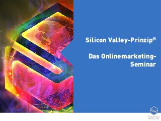 Silicon Valley-Prinzip®
Das Onlinemarketing-
Seminar
 