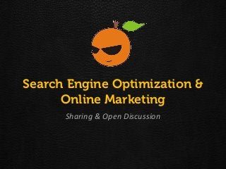 Search Engine Optimization &
      Online Marketing
      Sharing & Open Discussion
 