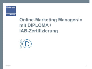 Online-Marketing Manager/in
mit DIPLOMA /
IAB-Zertifizierung
27.10.15 1
 