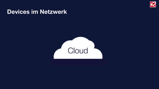 Devices im Netzwerk




                      Cloud
 