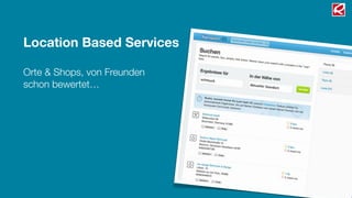 Location Based Services

Orte & Shops, von Freunden
schon bewertet…
 