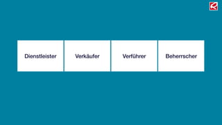 Dienstleister   Verkäufer   Verführer   Beherrscher
 
