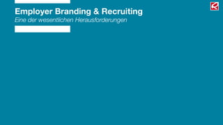 Employer Branding & Recruiting
Eine der wesentlichen Herausforderungen
 