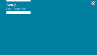 Setup
First Things First
 