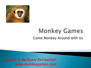 Come Monkey Around with Us




Experts in Backyard Recreation!
      www.monkeygames.com
 