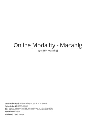 Online Modality - Macahig
by Adrin Macahig
Submission date: 19-Aug-2021 02:25PM (UTC+0800)
Submission ID: 1633122382
File name: APPROVED-RESEARCH-PROPOSAL.docx (529.53K)
Word count: 7664
Character count: 46064
 